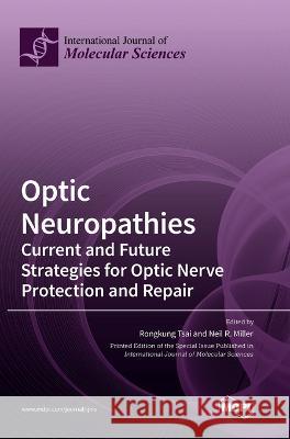 Optic Neuropathies: Current and Future Strategies for Optic Nerve Protection and Repair Rongkung Tsai Neil R Miller  9783036575056