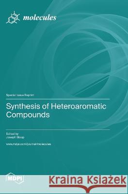 Synthesis of Heteroaromatic Compounds Joseph Sloop   9783036575636 Mdpi AG