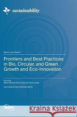 Frontiers and Best Practices in Bio, Circular, and Green Growth and Eco-Innovation Elkhan Richard Sadik-Zada Andrea Gatto  9783036575643