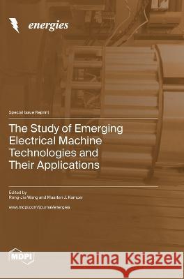 The Study of Emerging Electrical Machine Technologies and Their Applications Rong-Jie Wang Maarten J Kamper  9783036575667 Mdpi AG