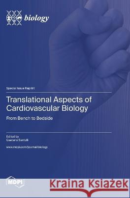 Translational Aspects of Cardiovascular Biology: From Bench to Bedside Gaetano Santulli   9783036575759 Mdpi AG