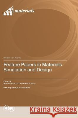 Feature Papers in Materials Simulation and Design Michele Bacciocchi Abbas S Milani  9783036575773