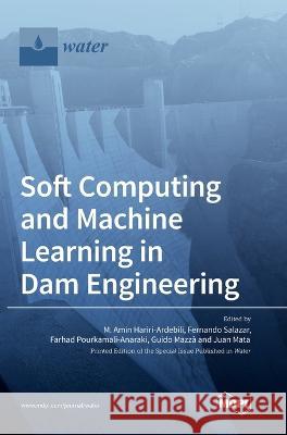 Soft Computing and Machine Learning in Dam Engineering M Amin Hariri-Ardebili Fernando Salazar Farhad Pourkamali-Anaraki 9783036575797 Mdpi AG