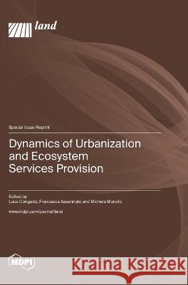 Dynamics of Urbanization and Ecosystem Services Provision Luca Congedo Francesca Assennato Michele Munafo 9783036575841