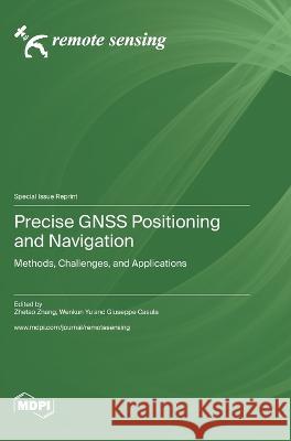 Precise GNSS Positioning and Navigation: Methods, Challenges, and Applications Zhetao Zhang Wenkun Yu Giuseppe Casula 9783036576220