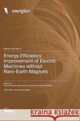 Energy Efficiency Improvement of Electric Machines without Rare-Earth Magnets Vladimir Prakht Mohamed N Ibrahim Vadim Kazakbaev 9783036576565 Mdpi AG