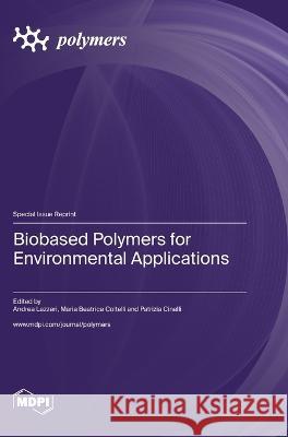 Biobased Polymers for Environmental Applications Andrea Lazzeri Maria Beatrice Coltelli Patrizia Cinelli 9783036576695