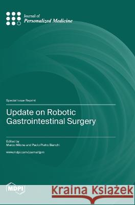 Update on Robotic Gastrointestinal Surgery Milone Paolo Pietro Bianchi  9783036576794 Mdpi AG