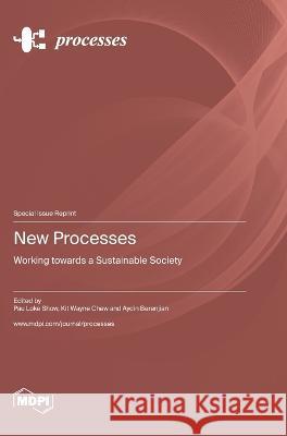 New Processes: Working towards a Sustainable Society Pau Loke Show Kit Wayne Chew Aydin Berenjian 9783036576817