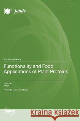 Functionality and Food Applications of Plant Proteins Yonghui Li   9783036576978