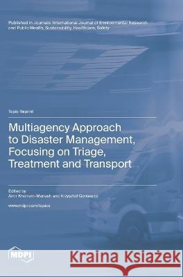 Multiagency Approach to Disaster Management, Focusing on Triage, Treatment and Transport Amir Khorram-Manesh Krzysztof Goniewicz  9783036577067