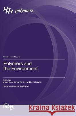 Polymers and the Environment Jesus-Maria Garcia-Martinez Emilia P Collar  9783036577234 Mdpi AG