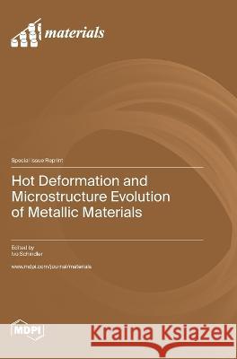 Hot Deformation and Microstructure Evolution of Metallic Materials Ivo Schindler   9783036577449 Mdpi AG