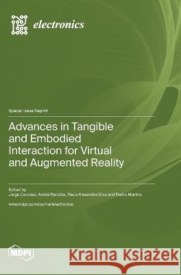 Advances in Tangible and Embodied Interaction for Virtual and Augmented Reality Jorge C S Cardoso Andre Perrotta Paula Alexandra Silva 9783036577555