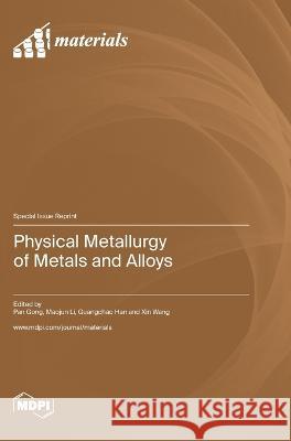 Physical Metallurgy of Metals and Alloys Pan Gong Maojun Li Guangchao Han 9783036578040 Mdpi AG