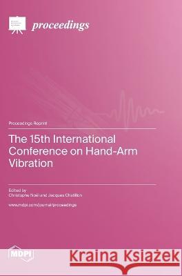 The 15th International Conference on Hand-Arm Vibration Christophe Noel Jacques Chatillon  9783036578064