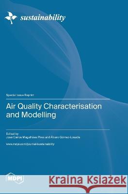 Air Quality Characterisation and Modelling Jose Carlos Magalhaes Pires Alvaro Gomez-Losada  9783036578217 Mdpi AG