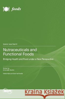 Nutraceuticals and Functional Foods: Bridging Health and Food under a New Perspective Antonello Santini   9783036578545