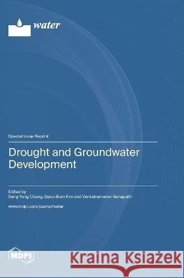 Drought and Groundwater Development Sang Yong Chung Gyoo-Bum Kim Venkatramanan Senapathi 9783036578590
