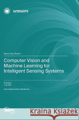 Computer Vision and Machine Learning for Intelligent Sensing Systems Jing Tian   9783036578682 Mdpi AG