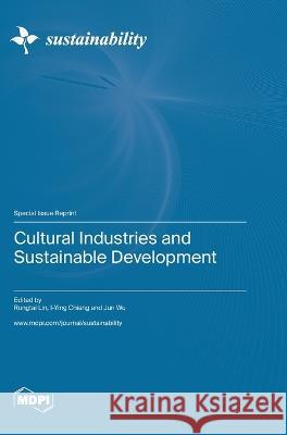 Cultural Industries and Sustainable Development Rungtai Lin I-Ying Chiang Jun Wu 9783036578774 Mdpi AG
