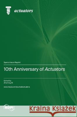 10th Anniversary of Actuators Zhuming Bi   9783036579016 Mdpi AG