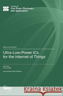 Ultra-Low-Power ICs for the Internet of Things Orazio Aiello   9783036579023 Mdpi AG