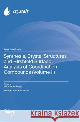 Synthesis, Crystal Structures and Hirshfeld Surface Analysis of Coordination Compounds (Volume II) Waldemar Maniukiewicz   9783036579283 Mdpi AG