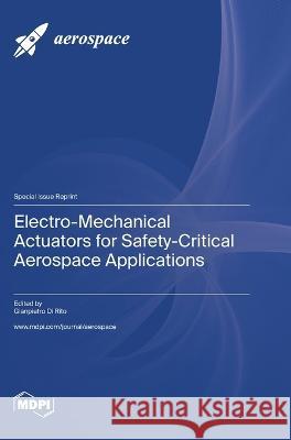 Electro-Mechanical Actuators for Safety-Critical Aerospace Applications Gianpietro Di Rito   9783036579337 Mdpi AG