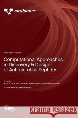 Computational Approaches in Discovery & Design of Antimicrobial Peptides Agostinho Aguero-Chapin Guillermin Aguero-Chapin Yovani Marrero-Ponce 9783036579610