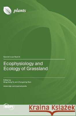 Ecophysiology and Ecology of Grassland Bingcheng Xu Zhongming Wen  9783036579856 Mdpi AG