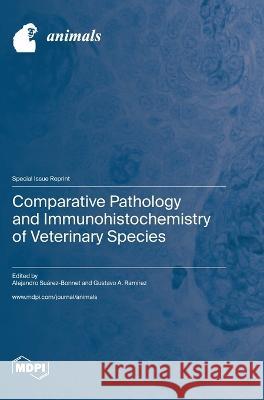 Comparative Pathology and Immunohistochemistry of Veterinary Species Alejandro Suarez-Bonnet Gustavo A Ramirez Rivero  9783036579948 Mdpi AG