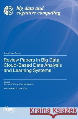 Review Papers in Big Data, Cloud-Based Data Analysis and Learning Systems Domenico Talia Fabrizio Marozzo  9783036580005 Mdpi AG