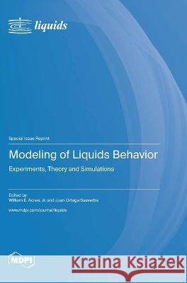 Modeling of Liquids Behavior: Experiments, Theory and Simulations William E Acree Jr Juan Ortega Saavedra 9783036580081 Mdpi AG