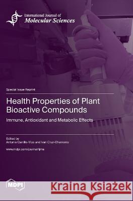 Health Properties of Plant Bioactive Compounds: Immune, Antioxidant and Metabolic Effects Antonio Carrillo-Vico Ivan Cruz-Chamorro  9783036580135