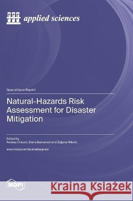 Natural-Hazards Risk Assessment for Disaster Mitigation Andrea Chiozzi Elena Benvenuti Zeljana Nikolic 9783036580173 Mdpi AG