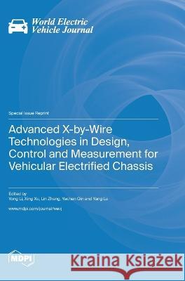 Advanced X-by-Wire Technologies in Design, Control and Measurement for Vehicular Electrified Chassis Yong Li Xing Xu Lin Zhang 9783036580562 Mdpi AG