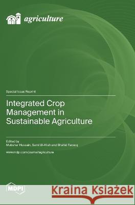 Integrated Crop Management in Sustainable Agriculture Mubshar Hussain Sami Ul-Allah Shahid Farooq 9783036580623