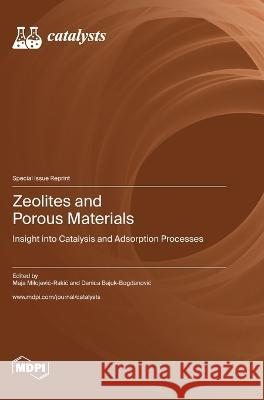 Zeolites and Porous Materials: Insight into Catalysis and Adsorption Processes Maja Milojevic-Rakic Danica Bajuk-Bogdanovic  9783036581545