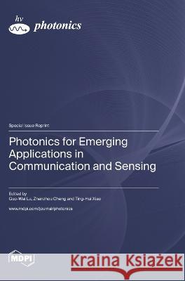 Photonics for Emerging Applications in Communication and Sensing Guo-Wei Lu Zhenzhou Cheng Ting-Hui Xiao 9783036581644 Mdpi AG