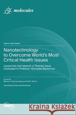 Nanotechnology to Overcome World's Most Critical Health Issues: Liposomes and beyond-a Themed Issue Dedicated to Professor Yechezkel Barenholz Marina A Dobrovolskaia Kirill Afonin  9783036581668