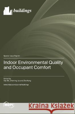 Indoor Environmental Quality and Occupant Comfort Yue Wu Zheming Liu Zhe Kong 9783036581842 Mdpi AG