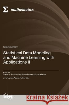 Statistical Data Modeling and Machine Learning with Applications II Snezhana Gocheva-Ilieva Atanas Ivanov Hristina Kulina 9783036582009 Mdpi AG
