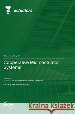 Cooperative Microactuator Systems Manfred Kohl Stefan Seelecke Ulrike Wallrabe 9783036582344 Mdpi AG