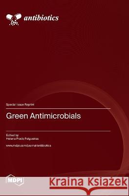 Green Antimicrobials Helena P Felgueiras   9783036582382 Mdpi AG