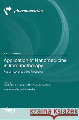 Application of Nanomedicine in Immunotherapy: Recent Advances and Prospects Joao Paulo Figueiro Longo Luis Alexandre Muehlmann  9783036582405