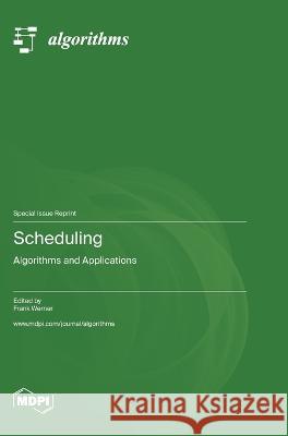 Scheduling: Algorithms and Applications Frank Werner   9783036582764 Mdpi AG