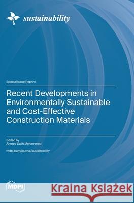 Recent Developments in Environmentally Sustainable and Cost-Effective Construction Materials Ahmed Salih Mohammed 9783036594033