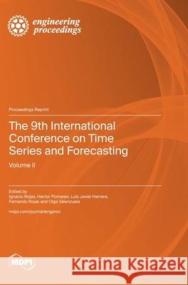 The 9th International Conference on Time Series and Forecasting: Volume II Ignacio Rojas Hector Pomares Luis Javier Herrera 9783036597300 Mdpi AG