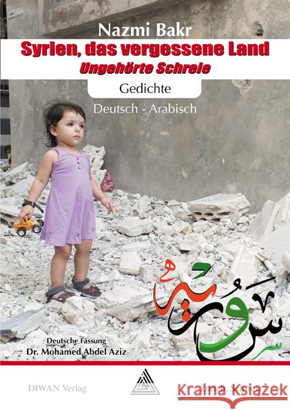 Syrien, das vergessene Land: Ungehörte Schreie : Gedichte. Deutsch - Arabisch. Deutsche Fassung: Dr. Mohamed Abdel Aziz Bakr, Nazmi 9783037231326 Diwan